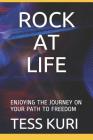 Rock at Life: Enjoying the Journey on Your Path to Freedom By Tess Kuri Cover Image