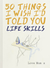 50 Things I Wish I'd Told You: Life Skills By Polly Powell, Laura Quick (Illustrator) Cover Image