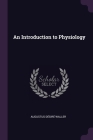 An Introduction to Physiology By Augustus Désiré Waller Cover Image