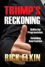Trump's Reckoning: Bulldozing Progressivism, Rebuilding Americanism By Rick Elkin Cover Image