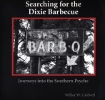 Searching for the Dixie Barbecue: Journeys Into the Southern Psyche By Wilber W. Caldwell Cover Image