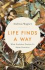 Life Finds a Way: What Evolution Teaches Us About Creativity By Andreas Wagner Cover Image