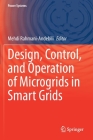 Design, Control, and Operation of Microgrids in Smart Grids (Power Systems) By Mehdi Rahmani-Andebili (Editor) Cover Image