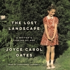 The Lost Landscape Lib/E: A Writer's Coming of Age By Joyce Carol Oates, Cassandra Campbell (Read by) Cover Image