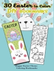 30 Easter to Color DIY Bookmarks: Happy Easter Theme Coloring Bookmarks By Kiera Robertson Cover Image