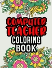 Computer Teacher Coloring Book: Computer Teacher Gifts Great Christmas & Secret Santa Gag Gift Unique Coloring Book For Adult Relaxation By Theoutta Ease Press Cover Image
