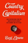 Country Capitalism: How Corporations from the American South Remade Our Economy and the Planet By Bart Elmore Cover Image