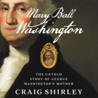 Mary Ball Washington Lib/E: The Untold Story of George Washington's Mother By Craig Shirley, Kirsten Potter (Read by) Cover Image