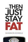 ...then just stay fat. By Joel Horn (Editor), Kevin Lepp (Illustrator), Shannon Sorrels Cover Image