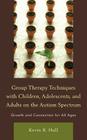 Group Therapy Techniques with Children, Adolescents, and Adults on the Autism Spectrum: Growth and Connection for All Ages By Kevin B. Hull Cover Image