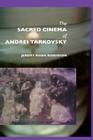 The Sacred Cinema of Andrei Tarkovsky By Jeremy Mark Robinson Cover Image