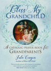 Bless My Grandchild: A Catholic Prayer Book for Grandparents By Julie Cragon Cover Image