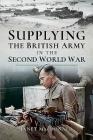 Supplying the British Army in the Second World War By Janet MacDonald Cover Image