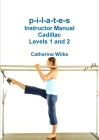 p-i-l-a-t-e-s Instructor Manual Cadillac Levels 1 and 2 By Catherine Wilks Cover Image