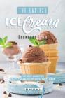 The Easiest Ice Cream Cookbook Ever: The Best Varieties of Ice Cream Recipes You Must Have By Molly Mills Cover Image