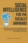 Social Intelligence for the Socially Awkward: A Practical How-To Guide for Speed Reading People and Social Dynamics, Having Magnetic Charisma, and Dom Cover Image