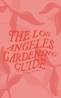 The Los Angeles Gardening Guide By Thea Rosemary Cover Image