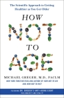 How Not to Age: The Scientific Approach to Getting Healthier as You Get Older By Michael Greger, M.D. Cover Image