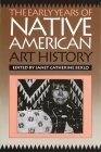 The Early Years of Native American Art History: The Politics of Scholarship and Collecting By Janet Catherine Berlo Cover Image