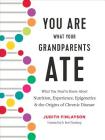 You Are What Your Grandparents Ate: What You Need to Know about Nutrition, Experience, Epigenetics and the Origins of Chronic Disease By Judith Finlayson, Kent Thornburg (Foreword by) Cover Image