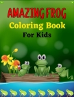 AMAZING FROG Coloring Book For Kids: 30+ Coloring pages Fun Designs For Boys And Girls - Patterns of Frogs & Toads For Children (Cool gifts) By Mnktn Publications Cover Image