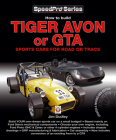 How to Build Tiger Avon or GTA Sports Cars for Road or Track:  Updated and Revised New Edition (SpeedPro Series) By Jim Dudley Cover Image