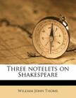 Three Notelets on Shakespeare By William John Thoms Cover Image