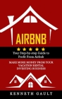 Airbnb: Your Step-by-step Guide to Profit From Airbnb (Make More Money From Your Vacation Rental Investing Business) By Kenneth Gault Cover Image