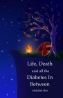 Life, Death and all the Diabetes In Between By Abdullah Sher Cover Image