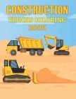 Construction Trucks Coloring Book: Big Construction Vehicles Activity and Coloring Book for Kids Coloring Practice - Dump Trucks Excavators Diggers Cr By Pretty Coloring Books Publishing Cover Image