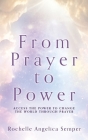 From Prayer to Power: Access the Power to Change the World Through Prayer By Rochelle Angelica Semper Cover Image