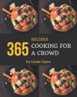 365 Cooking for a Crowd Recipes: A Cooking for a Crowd Cookbook that Novice can Cook By Linda Capra Cover Image