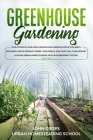 Greenhouse Gardening: How to Build Your Own Greenhouse Garden Even if You Are a Beginner. Grow Organic Herbs, Vegetables, and Fruits All-Yea Cover Image