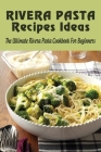 Rivera Pasta Recipes Ideas: The Ultimate Rivera Pasta Cookbook For Beginners: Pasta And Noodle Recipes By Temple Reader Cover Image