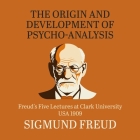 The Origin and Development of Psychoanalysis: Freud's Five Lectures at Clark University, Usa, 1909 By Sigmund Freud, Wayne Evans (Read by) Cover Image