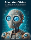AI on AutoVision: LLM Meets RPA: How to build and train your own LLM and connect it to Vision.UI RPA (Robotic Process Automation) softwa By Hunter C. Johnson Cover Image