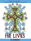 He Lives: Color for the Soul: A Coloring Book of Crosses & Scripture By T. S. Dobson Cover Image
