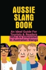 Aussie Slang Book: An Ideal Guide For Tourists & Readers Who Are Interested In Australian Slangs: What Are Some Aussie Slang Words By Rosario Mamula Cover Image