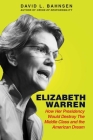 Elizabeth Warren: How Her Presidency Would Destroy the Middle Class and the American Dream By David L. Bahnsen, Sally C. Pipes (Foreword by) Cover Image