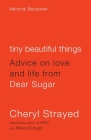 Tiny Beautiful Things: Advice on Love and Life from Dear Sugar By Cheryl Strayed Cover Image