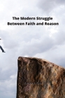 The Modern Struggle Between Faith and Reason Cover Image