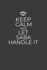 Keep Calm And Let Saba Handle It: 6 x 9 Notebook for a Beloved Grandpa By Gifts of Four Printing Cover Image