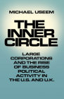The Inner Circle: Large Corporations and the Rise of Business Political Activity in the U. S. and U.K. By Michael Useem Cover Image