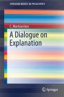 A Dialogue on Explanation (Springerbriefs in Philosophy) By C. Mantzavinos Cover Image