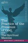 The Practice of the Presence of God, and the Spiritual Maxims By Brother Lawrence Cover Image