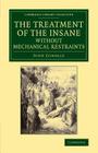 The Treatment of the Insane Without Mechanical Restraints (Cambridge Library Collection - History of Medicine) By John Conolly Cover Image