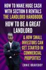 How to Make Huge Cash with Section 8 Rentals the Landlord Handbook How to Be a Great Landlord & How Small Investors Can Get Started in Commercial Prop By Ernie Braveboy Cover Image