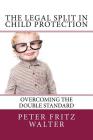 The Legal Split in Child Protection: Overcoming the Double Standard By Peter Fritz Walter Cover Image