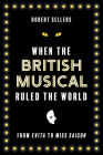 When the British Musical Ruled the World By Robert Sellers Cover Image