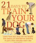 21 Days to Train Your Dog: Learn How Any Dog Can Be Taught the Basics of Obedience Training in Just a Few Minutes Each Day By Colin Tennant Cover Image